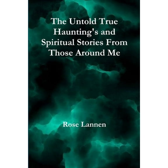 The Untold True Haunting's and Spiritual Stories From Those Around Me, (Paperback)
