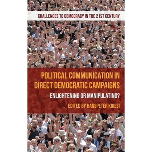 Pre-Owned Challenges to Democracy in the 21st Cent Political Communication in Direct Democratic Campaigns: Enlightening or Manipulating?, (Hardcover)