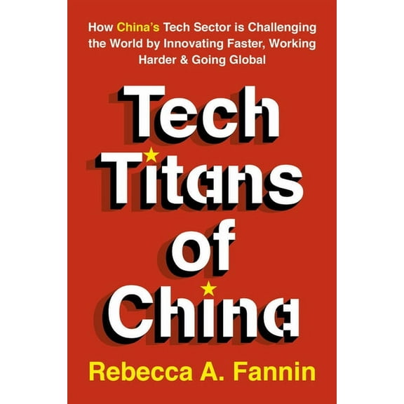 Tech Titans of China : How China's Tech Sector is challenging the world by innovating faster, working harder, and going global (Paperback)