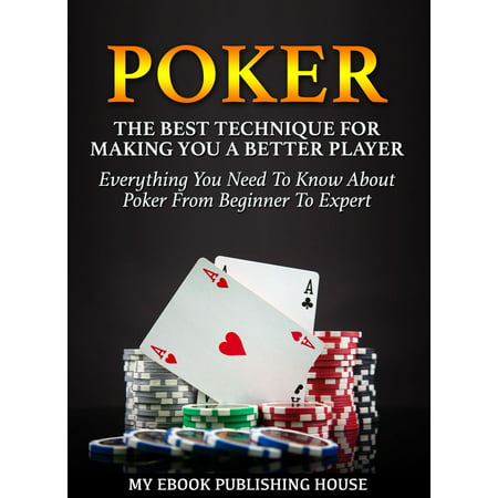 Poker: The Best Techniques For Making You A Better Player. Everything You Need To Know About Poker From Beginner To Expert (Ultimiate Poker Book) - (Best Craft Beers For Beginners)