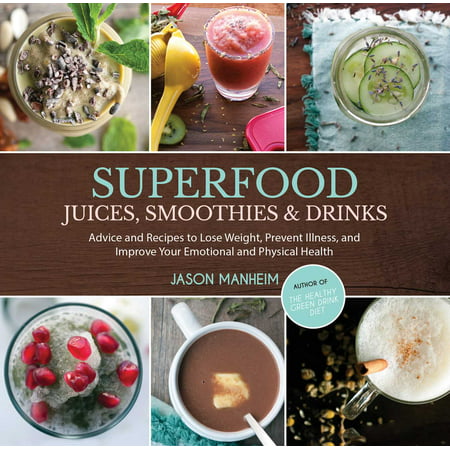 Superfood Juices, Smoothies & Drinks : Advice and Recipes to Lose Weight, Prevent Illness, and Improve Your Emotional and Physical (Best Juice To Drink To Lose Weight)