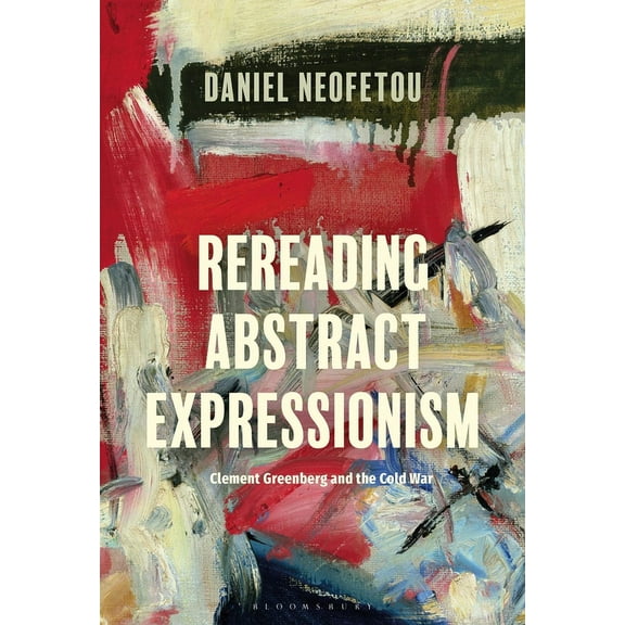Rereading Abstract Expressionism, Clement Greenberg and the Cold War (Hardcover)