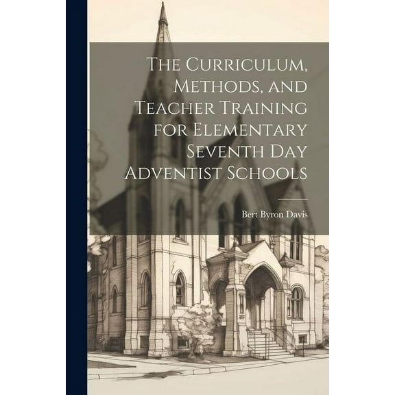 The Curriculum, Methods, and Teacher Training for Elementary Seventh day Adventist Schools (Paperback)