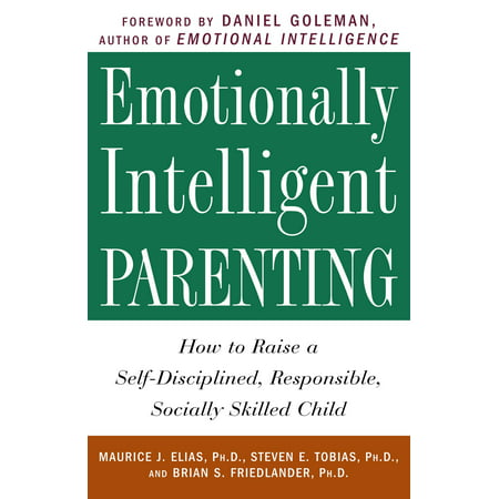 Emotionally Intelligent Parenting : How to Raise a Self-Disciplined, Responsible, Socially Skilled