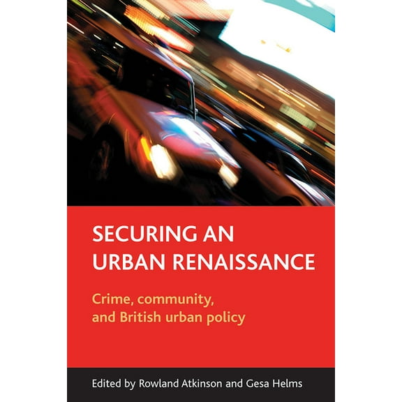 Securing an Urban Renaissance: Crime, Community, and British Urban Policy, (Paperback)