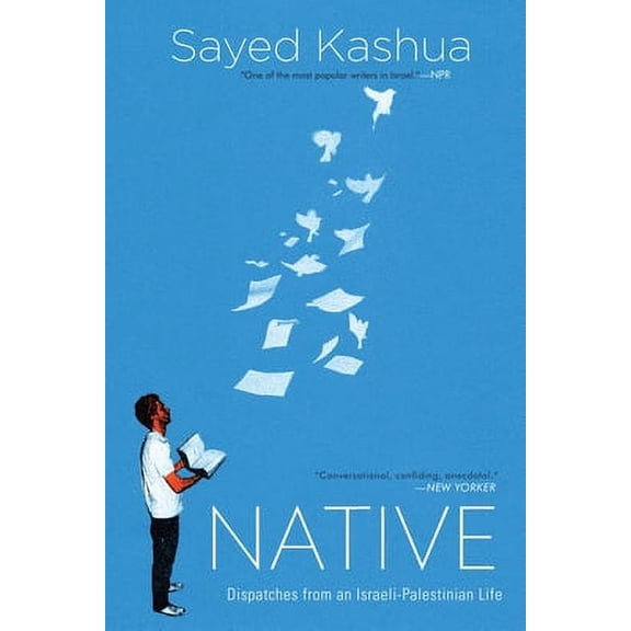 Native: Dispatches from an Israeli-Palestinian Life -- Sayed Kashua