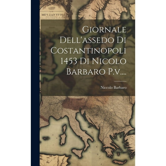 Giornale Dell'assedo Di Costantinopoli 1453 Di Nicolo Barbaro P.v.... (Hardcover)