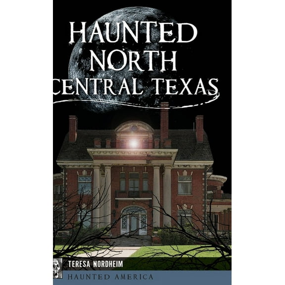 Haunted America Haunted North Central Texas, (Hardcover)