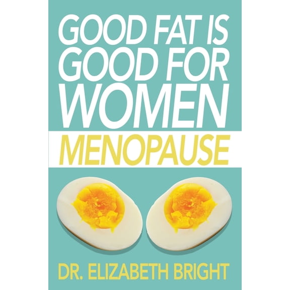 Good Fat Good Fat is Good for Women: Menopause, (Paperback)