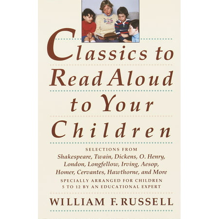 Classics to Read Aloud to Your Children : Selections from Shakespeare, Twain, Dickens, O.Henry, London, Longfellow, Irving Aesop, Homer, Cervantes, Hawthorne, and (Best Shakespeare Plays In London)