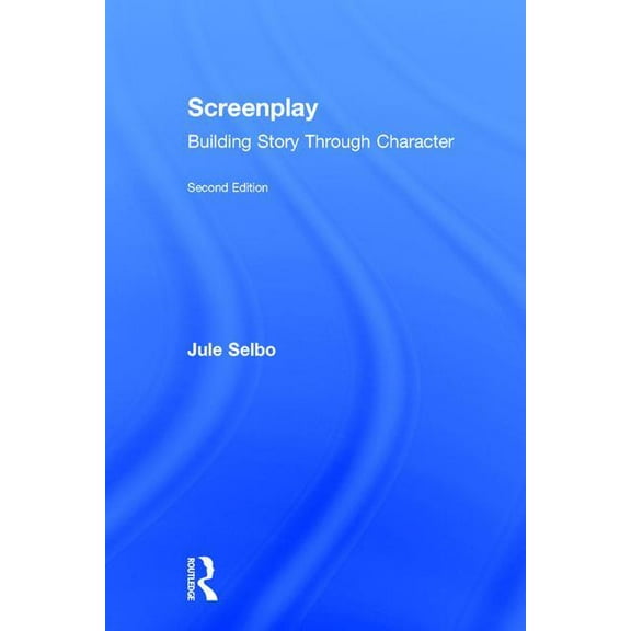 Screenplay: Building Story Through Character, (Hardcover)