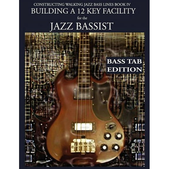 Constructing Walking Jazz Bass Lines Book IV - Building a 12 Key Facility for the Jazz Bassist: Book & MP3 Playalong Bass Tab Edition (Paperback)