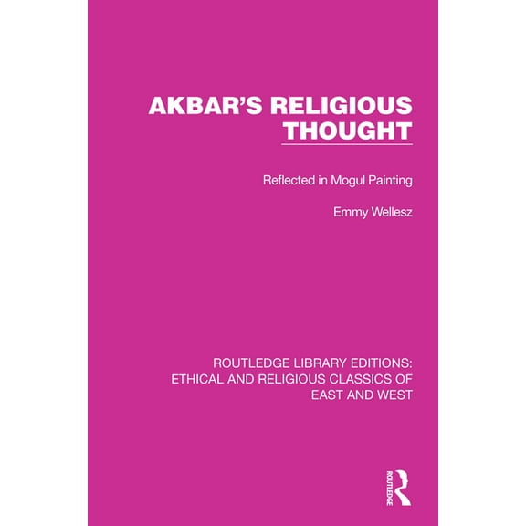 Ethical and Religious Classics of East a Akbar's Religious Thought: Reflected in Mogul Painting, (Paperback)