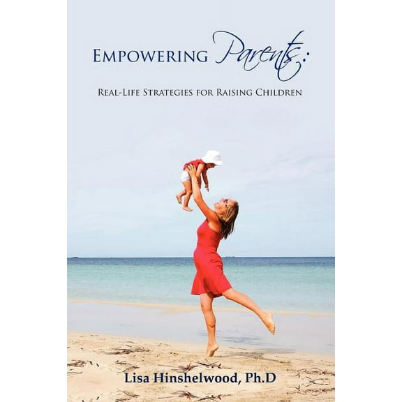 Empowering Parents: Real-Life Strategies for Raising Children, (Paperback)