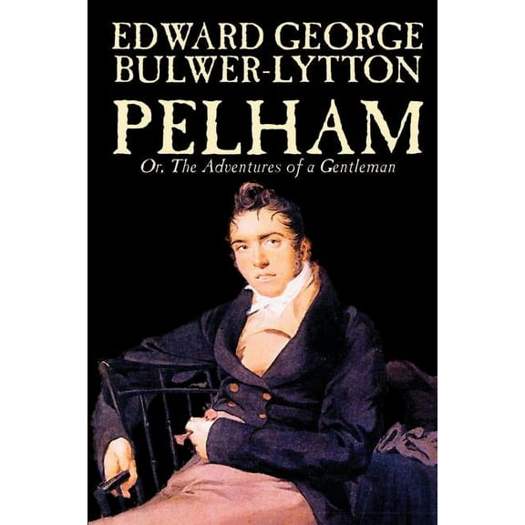 Pelham; Or, The Adventures of a Gentleman by Edward George Lytton Bulwer-Lytton, Fiction, Classics, (Paperback)