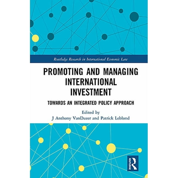 Routledge Research in International Econ Promoting and Managing International Investment: Towards an Integrated Policy Approach, (Paperback)