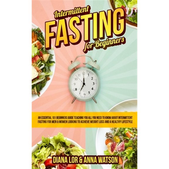 Pre-Owned Intermittent Fasting For Beginners: An Essential 101 Beginners Guide Teaching You All You Need To Know About Intermittent Fasting For Men & Women Looking To Achieve Weight Loss And A Healthy Lifestyle