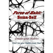 Force-Of-Habit: Force-of-Habit: Soma-Self: Create Your Habits: Don't Let Your Habits Create You (Paperback)