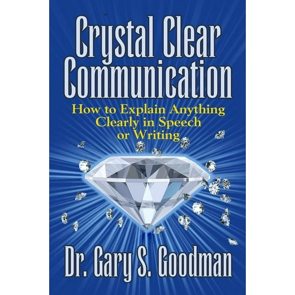 Crystal Clear Communication: How to Explain Anything Clearly in Speech or Writing, (Paperback)