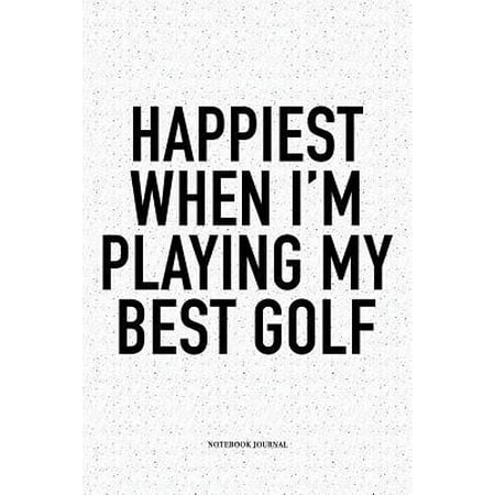 Happiest When I'm Playing My Best Golf : A 6x9 Inch Matte Softcover Notebook Diary with 120 Blank Lined Pages and a Funny Golfing Cover