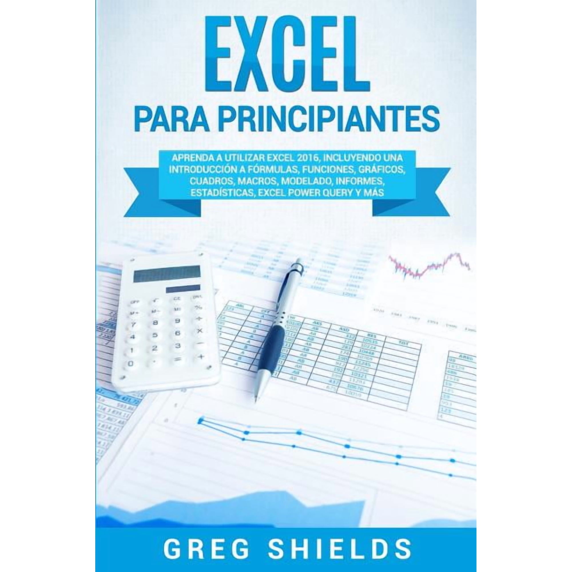 Excel para principiantes: Aprenda a utilizar Excel 2016, incluyendo una introducciÃ³n a fÃ³rmulas, funciones, grÃ¡ficos, cu, (Paperback)