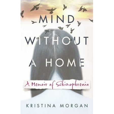 Mind Without a Home : A Memoir of Schizophrenia