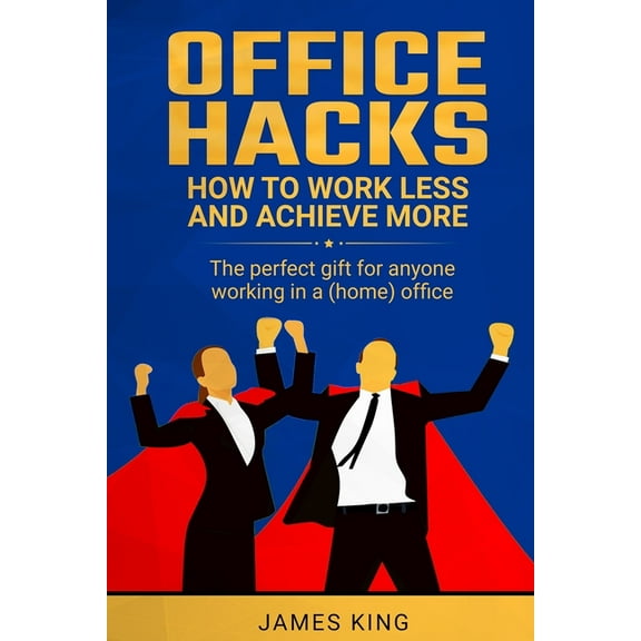 Office Hacks : How to work less and achieve more (Paperback)