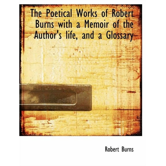 The Poetical Works of Robert Burns with a Memoir of the Author's life, and a Glossary, (Paperback)