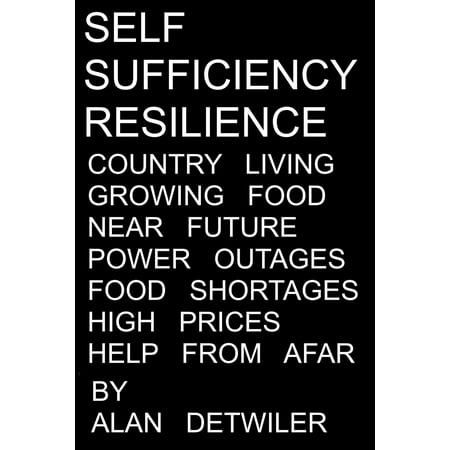 Self Sufficiency: Resilience, Country Living, Growing Food; Plausible Near Future Disruption: Power Outages, Food Shortage, High Prices -
