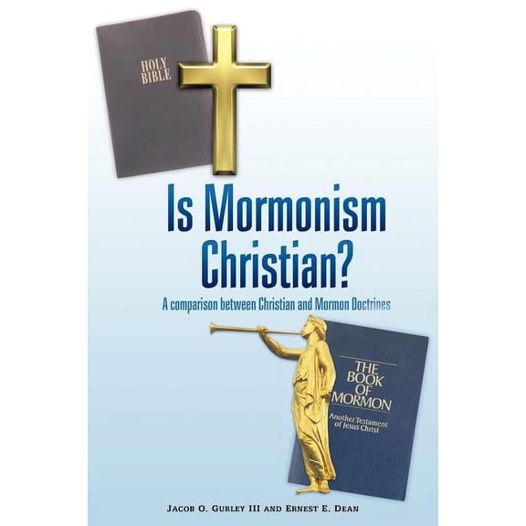 Is Mormonism Christian? : A Comparison Between Christian and Mormon Doctrines