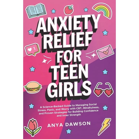 Anxiety Relief for Teen Girls: A Science-Backed Guide to Managing Social Stress, Panic, and Worry With CBT, Mindfulness,, (Paperback)