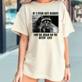 thumbnail image 2 of Raccoon If I Ever Get Rabies You’re High On My Bitin’ List T-Shirt, 2 of 5
