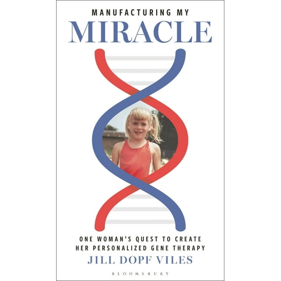 Manufacturing My Miracle: One Woman's Quest to Create Her Personalized Gene Therapy, (Hardcover)