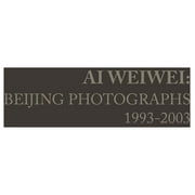 Ai Weiwei : Beijing Photographs, 1993-2003 (Hardcover)