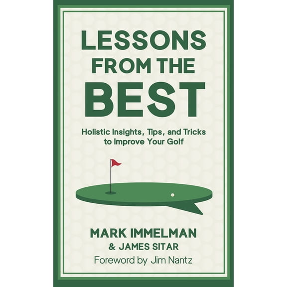 Lessons from the Best: Holistic Insights, Tips, and Tricks to Improve Your Golf Game, (Hardcover)