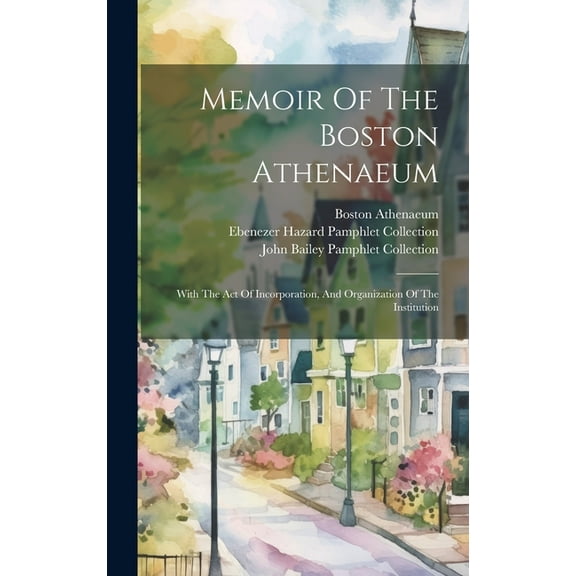 Memoir Of The Boston Athenaeum: With The Act Of Incorporation, And Organization Of The Institution (Hardcover)