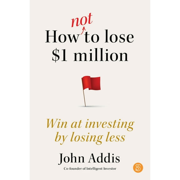 How Not to Lose $1 Million: Win at Investing by Losing Less, (Paperback)