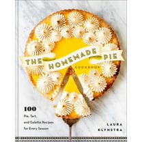 The Homemade Pie Cookbook: 100 Pie, Tart, and Galette Recipes for Every Season, (Hardcover)