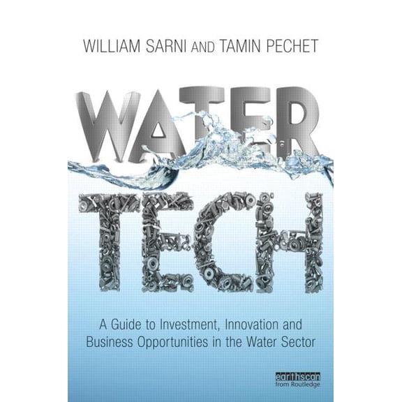 Water Tech: A Guide to Investment, Innovation and Business Opportunities in the Water Sector, (Hardcover)