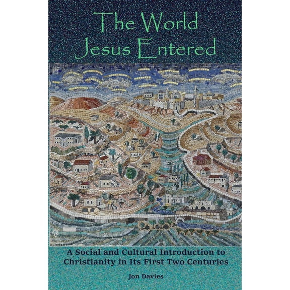 The World Jesus Entered: A Social and Cultural Introduction to Christianity in Its First Two Centuries, (Paperback)