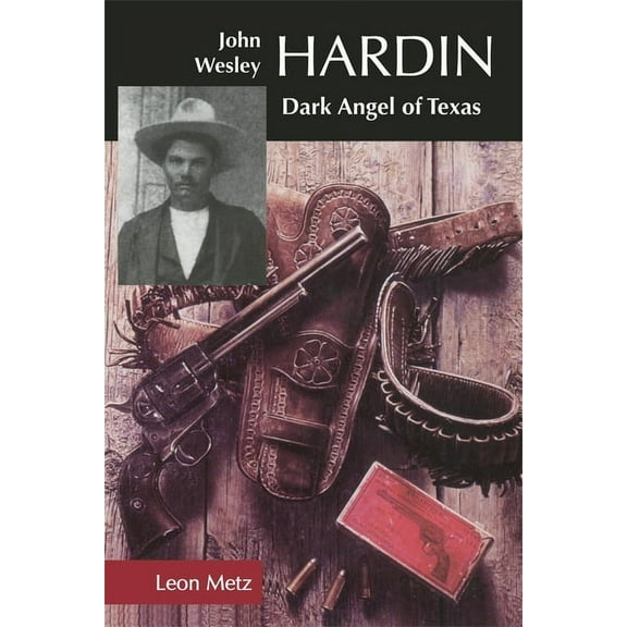 John Wesley Hardin: Dark Angel of Texas, (Paperback)