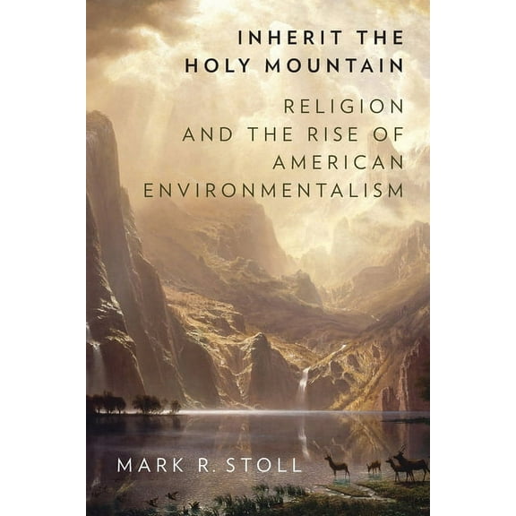 Inherit the Holy Mountain: Religion and the Rise of American Environmentalism, (Paperback)
