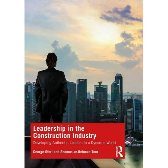 Leadership in the Construction Industry: Developing Authentic Leaders in a Dynamic World, (Paperback)
