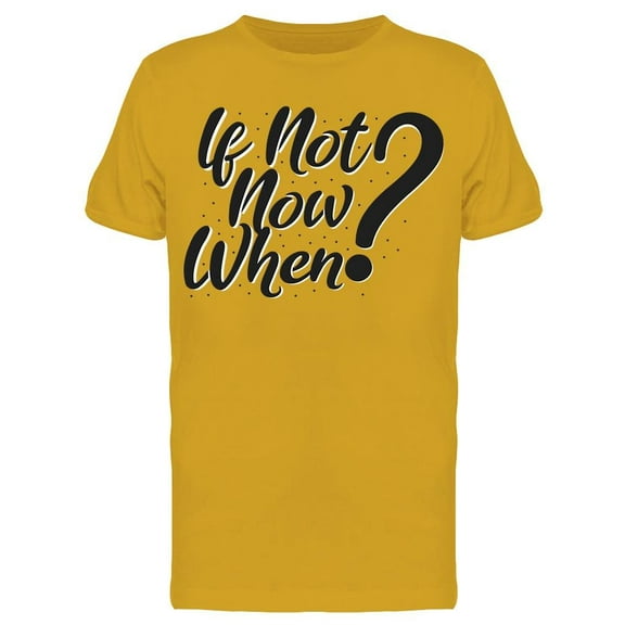 If Not Now When? T-Shirt Men -Image by Shutterstock Men T-Shirt, Male XX-Large
