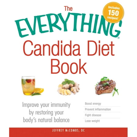 The Everything Candida Diet Book : Improve Your Immunity by Restoring Your Body's Natural