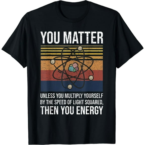 You Matter Unless You Multiply Then You Energy Gift T-Shirt