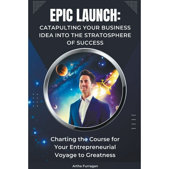 Epic Launch: Catapulting Your Business Idea into the Stratosphere of Success, (Paperback)