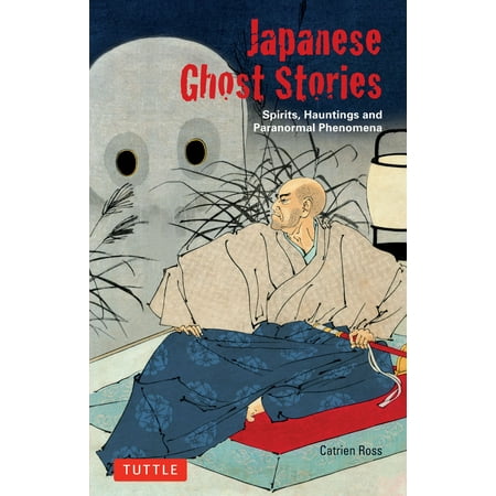 Japanese Ghost Stories : Spirits, Hauntings, and Paranormal Phenomena
