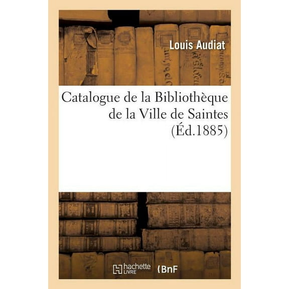 Catalogue de la Bibliothèque de la Ville de Saintes (Paperback)