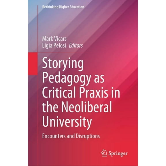 Rethinking Higher Education Storying Pedagogy as Critical PRAXIS in the Neoliberal University: Encounters and Disruptions, (Hardcover)